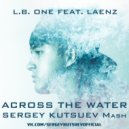 L.B. ONE feat. Laenz vs. Arioso & Sebastian Knight - Across The Water (Sergey Kutsuev Mash)