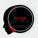 KETAMI - Bust It Down Low (Original Mix)
