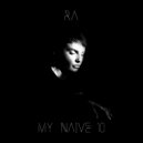 Ra - My Naive 10