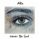 ARz - Never Be Sad (Original Mix)