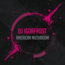 DJ IGorFrost - American Mushroom