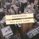 Dj IGorFrost - Big City Life (Original Mix)