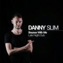 Danny Slim - Bounce With Me (Late Night Dub) (Original Mix)