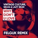 Vintage Culture, Selva & Lazy Bear - Why Dont U Love (Felguk Remix) (Original Mix)