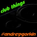 DJ Andrey Gorkin - Club Things #038 (no jungle mix)