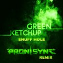 Green Ketchup - Enuff Hole (Proni Sync Remix)