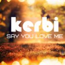 Kerbi - Say You Love Me