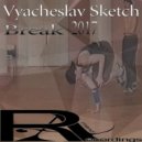 Vyacheslav Sketch - Break 2017 (Original Mix)
