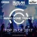Ruslan Radriges - Make Some Trance Top 25 Of 2017 (Radio Show)