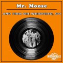 Mr. Moose - And Then She Whispered, Go (Original Mix)
