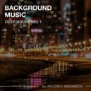 Andrey Abramov - Deep House (Mix 1)
