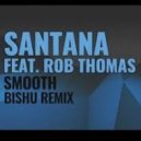 Carlos Santana feat. Rob Thomas - Smooth (Bishu Remix)