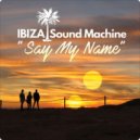 IBIZA Sound Machine - Say My Name