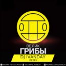 Грибы - Велик (Dj Ivanday Remix) ()