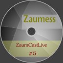 Zaumess - ZaumCastLive #5