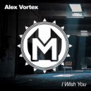 Alex Vortex - I Wish You (Original Mix)