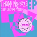 Thami Ngcoza - Is He Uncomfortable (Dub Mix)