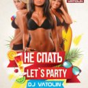 Dj Vatolin - Не спать Let`s Party 2018