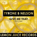 Tyrone B Nelson - Give Me That
