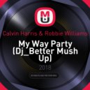 Calvin Harris & Robbie Williams - My Way Party (Dj_Better Mush Up)