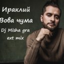 Иракли - Вова Чума (DJ Misha GRA ext mix)