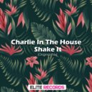 Charlie In The House - Shake It (Original Mix)