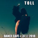 T o l l - Dance Cafe # 37 @ 2018 ()
