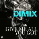 DIMIX - Give Me All You Got
