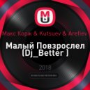Макс Корж & Kutsuev & Arefiev - Малый Повзрослел