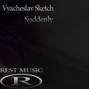 Vyacheslav Sketch - Suddenly