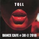 T o l l - Dance Cafe # 38 @ 2018 ()