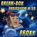 BREAK-BOX Radioshow # 53 - mixed by PrOxY ()