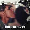 T o l l - Dance Cafe # 39 @ 2018 ()