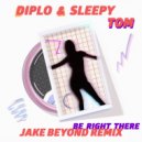 Diplo & Sleepy Tom - Be Right There (Jake Beyond Remix) ()