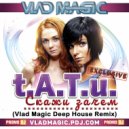 t.A.T.u. - Скажи зачем (Vlad Magic Deep House Remix)