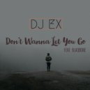 DJ Ex - Don\'t Wanna Let You Go (feat. Blaqbone) (Original Mix)