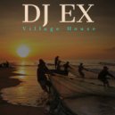 DJ Ex - Village House