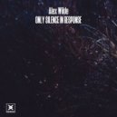 Alex Wilde - Only Silence In Response (Original Mix)
