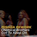 Chemical Brothers - Got To Keep On (MISHQA Rework)