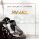 Bradley Cooper , Lady Gaga - Shallow (Chrom and Vladimir remix)