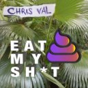 Chris Val - Eat My Shit ()