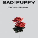 Sad Puppy - You Have The Blame (Original Mix)