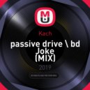 Kach - Passive drive \\ bd Joke ()