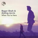 Roger Shah, Aisling Jarvis - When You're Here