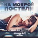 Storm DJs feat. Grishina - На Мокрой Постели (Ivan ART Remix Radio)