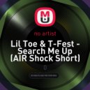Lil Toe & T-Fest - Search Me Up (AIR Shock Short - NO Siren)
