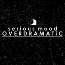 Serious Mood - Overdramatic