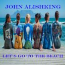 John Alishking - Let's go to the beach