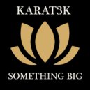 Karat3k - Something Big