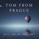 Tom From Prague - Will You Go With Me? (Original Mix)